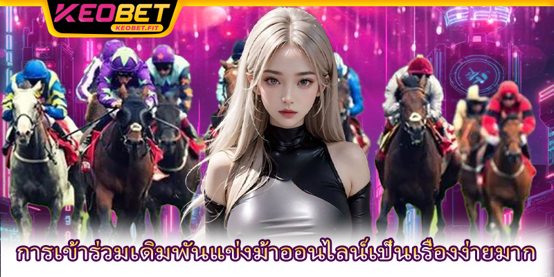 การเข้าร่วมเดิมพันแข่งม้าออนไลน์เป็นเรื่องง่ายมาก