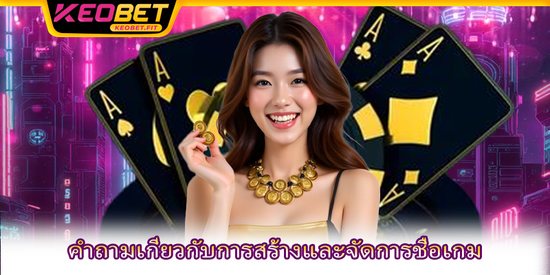 คำถามเกี่ยวกับการสร้างและจัดการชื่อเกม