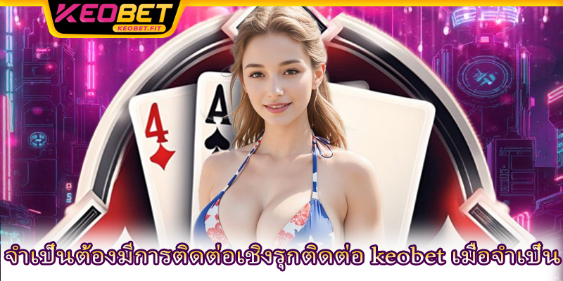 จำเป็นต้องมีการติดต่อเชิงรุกติดต่อ keobet เมื่อจำเป็น