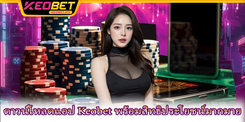 ดาวน์โหลดแอป Keobet พร้อมสิทธิประโยชน์มากมาย