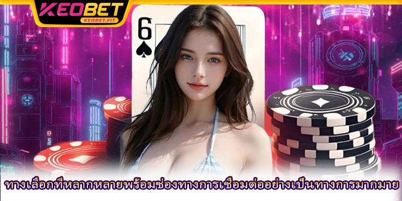 ทางเลือกที่หลากหลายพร้อมช่องทางการเชื่อมต่ออย่างเป็นทางการมากมาย