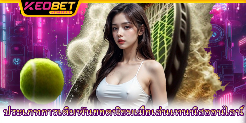 ประเภทการเดิมพันยอดนิยมเมื่อเล่นเทนนิสออนไลน์