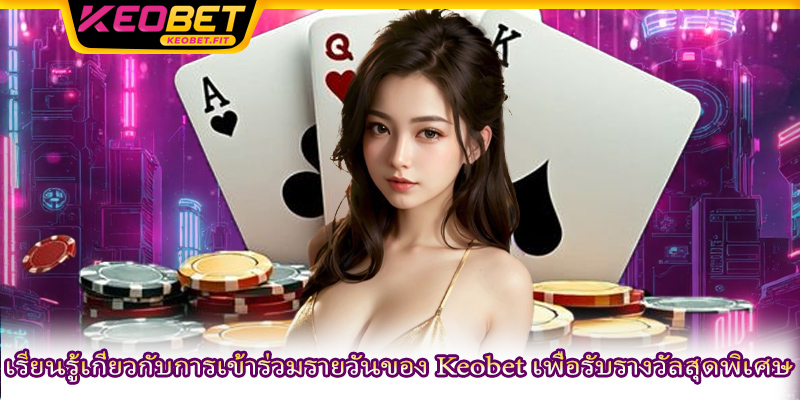 เรียนรู้เกี่ยวกับการเข้าร่วมรายวันของ Keobet เพื่อรับรางวัลสุดพิเศษ