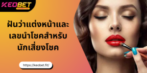 ฝันว่าแต่งหน้า และเลขเด็ดนำโชคที่แม่นที่สุด